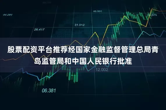 股票配资平台推荐经国家金融监督管理总局青岛监管局和中国人民银行批准