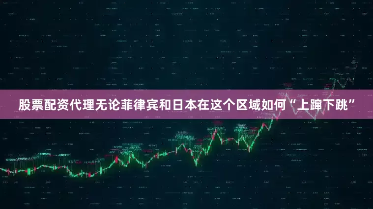股票配资代理无论菲律宾和日本在这个区域如何“上蹿下跳”