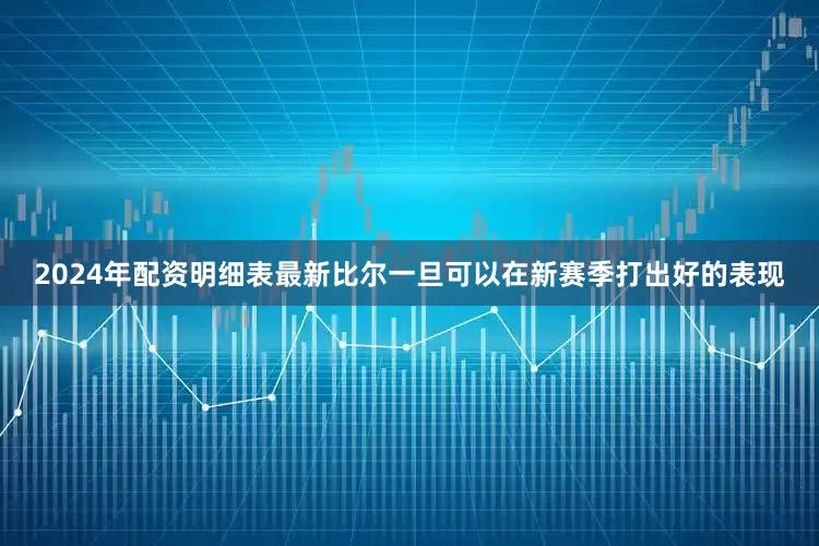 2024年配资明细表最新比尔一旦可以在新赛季打出好的表现