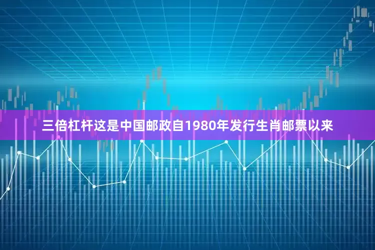 三倍杠杆这是中国邮政自1980年发行生肖邮票以来